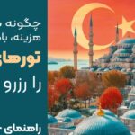 چگونه با کمترین هزینه، با‌کیفیت ترین تور های ترکیه را رزرو کنیم؟ (راهنمای جامع ۲۰۲۵)