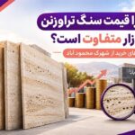 چرا قیمت سنگ تراورتن در بازار متفاوت است؟ رازهای خرید از شهرک محمود آباد